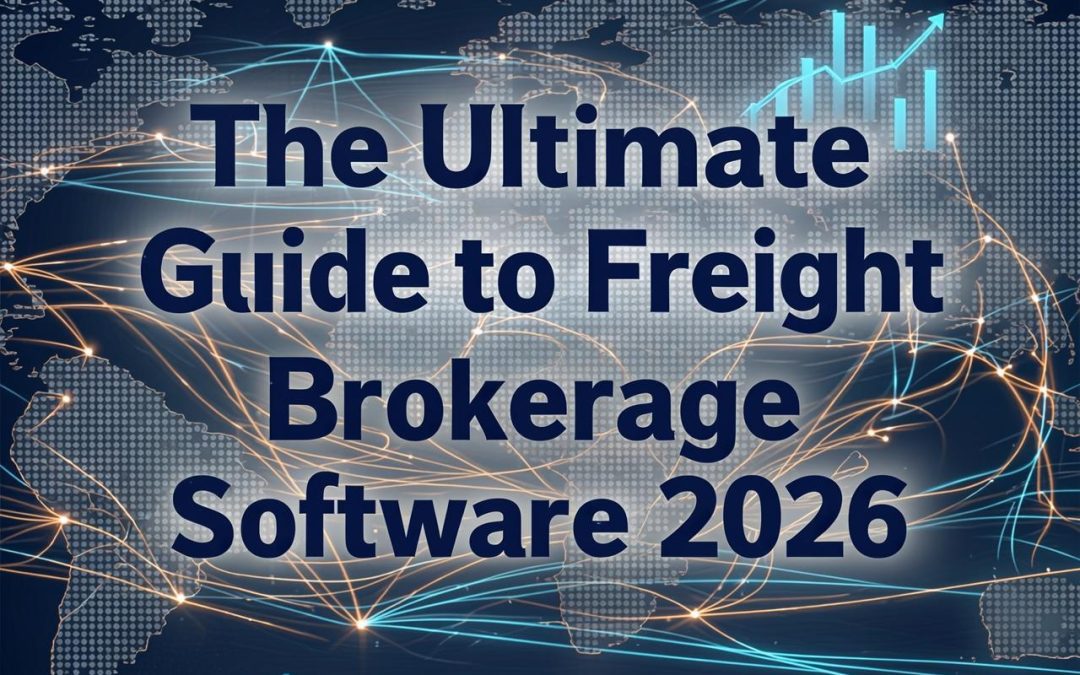 The Ultimate Guide to Freight Brokerage Software 2026